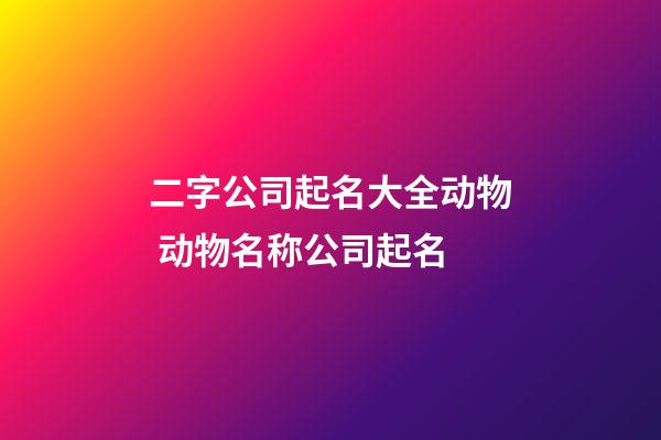 二字公司起名大全动物 动物名称公司起名-第1张-公司起名-玄机派